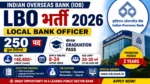 Indian Overseas Bank LBO भर्ती 2026: Local Bank Officer के 250 पदों पर निकली भर्ती